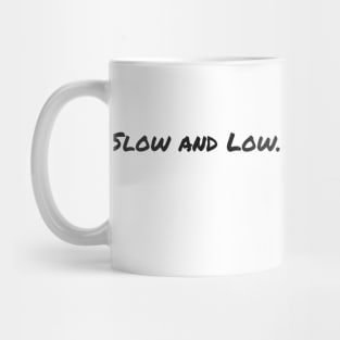 Slow and Low. That is the Tempo. Mug